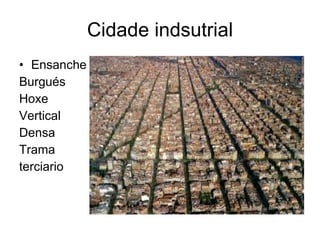 Cidade indsutrial Ensanche  Burgués Hoxe Vertical Densa Trama terciario 