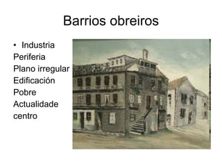 Barrios obreiros Industria Periferia Plano irregular Edificación Pobre Actualidade centro 