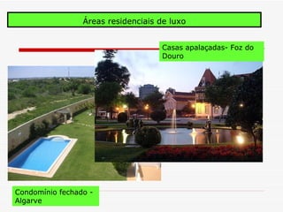 Áreas residenciais de luxo


                                     Casas apalaçadas- Foz do
                                     Douro




Condomínio fechado -
Algarve
 