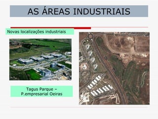 AS ÁREAS INDUSTRIAIS

Novas localizações industriais




          Tagus Parque –
       P.empresarial Oeiras
 