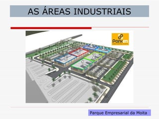 AS ÁREAS INDUSTRIAIS




           Parque Empresarial da Moita
 