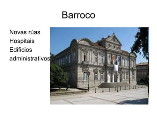 Barroco
Novas rúas
Hospitais
Edificios
administrativos
 