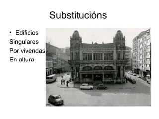 Substitucións
• Edificios
Singulares
Por vivendas
En altura
 