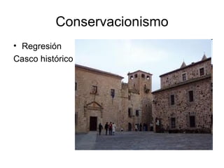 Conservacionismo
• Regresión
Casco histórico
 