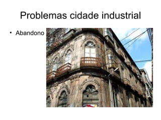 Problemas cidade industrial
• Abandono
 