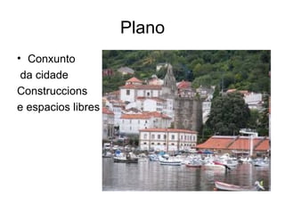 Plano
• Conxunto
 da cidade
Construccions
e espacios libres
 