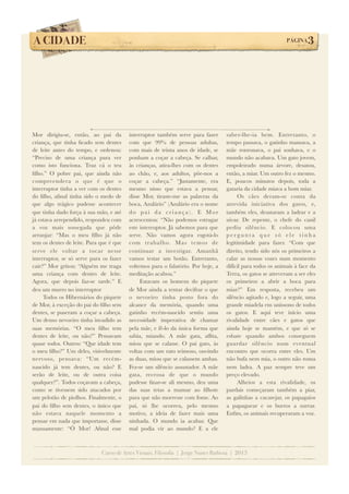 A CIDADE!

PÁGINA

Mor dirigiu-se, então, ao pai da
criança, que tinha ﬁcado sem dentes
de leite antes do tempo, e ordenou:
“Preciso de uma criança para ver
como isto funciona. Traz cá o teu
ﬁlho.” O pobre pai, que ainda não
compreendera o que é que o
interruptor tinha a ver com os dentes
do ﬁlho, aﬁnal tinha sido o medo de
que algo trágico pudesse acontecer
que tinha dado força à sua mão, e até
já estava arrependido, respondeu com
a voz mais sossegada que pôde
arranjar: “Mas o meu ﬁlho já não
tem os dentes de leite. Para que é que
serve ele voltar a tocar nesse
interruptor, se só serve para os fazer
cair?” Mor gritou: “Alguém me traga
uma criança com dentes de leite.
Agora, que depois faz-se tarde.” E
deu um murro no interruptor
Todos os Hibernários do piquete
de Mor, à exceção do pai do ﬁlho sem
dentes, se puseram a coçar a cabeça.
Um denso nevoeiro tinha invadido as
suas memórias. “O meu ﬁlho tem
dentes de leite, ou não?” Pensavam
quase todos. Outros: “Que idade tem
o meu ﬁlho?” Um deles, visivelmente
nervoso, pensava: “Um recémnascido já tem dentes, ou não? E
serão de leite, ou de outra coisa
qualquer?”. Todos coçavam a cabeça,
como se tivessem sido atacados por
um pelotão de piolhos. Finalmente, o
pai do ﬁlho sem dentes, o único que
não estava naquele momento a
pensar em nada que importasse, disse
mansamente: “Ó Mor! Aﬁnal esse

interruptor também serve para fazer
com que 99% de pessoas adultas,
com mais de trinta anos de idade, se
ponham a coçar a cabeça. Se calhar,
às crianças, atira-lhes com os dentes
ao chão, e, aos adultos, põe-nos a
coçar a cabeça.” “Justamente, era
mesmo nisso que estava a pensar,
disse Mor, tiraste-me as palavras da
boca, Azulário” (Azulário era o nome
do pai da criança). E Mor
acrescentou: “Não podemos estragar
este interruptor. Já sabemos para que
serve. Não vamos agora esgotá-lo
com trabalho. Mas temos de
continuar a investigar. Amanhã
vamos testar um botão. Entretanto,
voltemos para o falatório. Por hoje, a
meditação acabou.”
Estavam os homens do piquete
de Mor ainda a tentar decifrar o que
o nevoeiro tinha posto fora do
alcance da memória, quando uma
gatinho recém-nascido sentiu uma
necessidade imperativa de chamar
pela mãe, e fê-lo da única forma que
sabia, miando. A mãe gata, aﬂita,
miou que se calasse. O pai gato, às
voltas com um rato teimoso, ouvindo
as duas, miou que se calassem ambas.
Fez-se um silêncio assustador. A mãe
gata, receosa de que o mundo
pudesse ﬁnar-se ali mesmo, deu uma
das suas tetas a mamar ao ﬁlhote
para que não morresse com fome. Ao
pai, só lhe ocorreu, pelo mesmo
motivo, a ideia de fazer mais uma
ninhada. O mundo ia acabar. Que
mal podia vir ao mundo? E a ele

3

saber-lhe-ia bem. Entretanto, o
tempo passava, o gatinho mamava, a
mãe ronronava, o pai sonhava, e o
mundo não acabava. Um gato jovem,
empoleirado numa árvore, desatou,
então, a miar. Um outro fez o mesmo.
E, poucos minutos depois, toda a
gataria da cidade miava a bom miar.
Os cães deram-se conta da
atrevida iniciativa dos gatos, e,
também eles, desataram a ladrar e a
uivar. De repente, o chefe do canil
pediu silêncio. E colocou uma
pergunta que só ele tinha
legitimidade para fazer. “Com que
direito, tendo sido nós os primeiros a
calar as nossas vozes num momento
difícil para todos os animais à face da
Terra, os gatos se atreveram a ser eles
os primeiros a abrir a boca para
miar?” Em resposta, recebeu um
silêncio agitado e, logo a seguir, uma
grande miadela em uníssono de todos
os gatos. E aqui teve início uma
rivalidade entre cães e gatos que
ainda hoje se mantém, e que só se
esbate quando ambos conseguem
guardar silêncio num eventual
encontro que ocorra entre eles. Um
não bufa nem mia, o outro não rosna
nem ladra. A paz sempre teve um
preço elevado.
Alheios a esta rivalidade, os
pardais começaram também a piar,
as galinhas a cacarejar, os papagaios
a papaguear e os burros a zurrar.
Enﬁm, os animais recuperaram a voz.

Curso de Artes Visuais, Filosofia | Jorge Nunes Barbosa | 2013

 