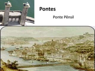 Pontes
    Ponte Pênsil
 