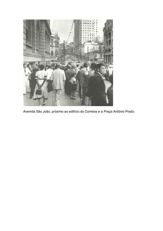 Avenida São João, próximo ao edifício do Correios e a Praça Antônio Prado.
 