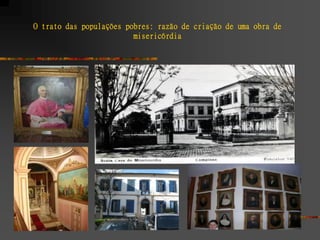 O trato das populações pobres: razão de criação de uma obra de
                         misericórdia
 