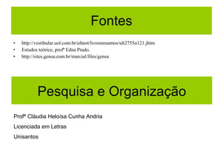 Fontes http://vestibular.uol.com.br/ultnot/livrosresumos/ult2755u121.jhtm Estudos teórico, profª Edna Prado.  http://sites.gensa.com.br/marcial/files/gensa Pesquisa e Organização Profª Cláudia Heloísa Cunha Andria Licenciada em Letras Unisantos 