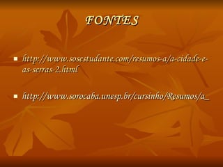 FONTES http://www.sosestudante.com/resumos-a/a-cidade-e-as-serras-2.html http://www.sorocaba.unesp.br/cursinho/Resumos/a_cidade_e_as_serras.pdf 