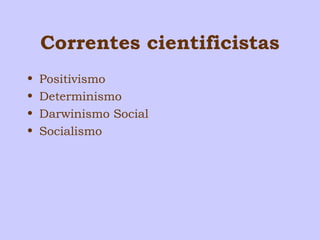 Correntes cientificistas 
• Positivismo 
• Determinismo 
• Darwinismo Social 
• Socialismo 
 