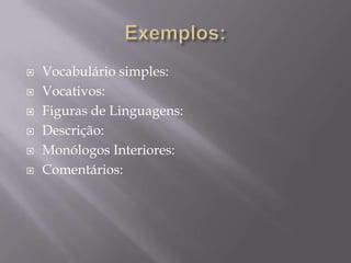  Vocabulário simples:
 Vocativos:
 Figuras de Linguagens:
 Descrição:
 Monólogos Interiores:
 Comentários:
 