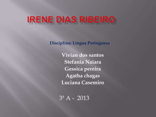 Disciplina: Língua Portuguesa
Vivian dos santos
Stefania Naiara
Gessica pereira
Agatha chagas
Luciana Casemiro
3ª A - 2013
 