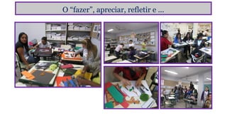 O “fazer”, apreciar, refletir e ...

 