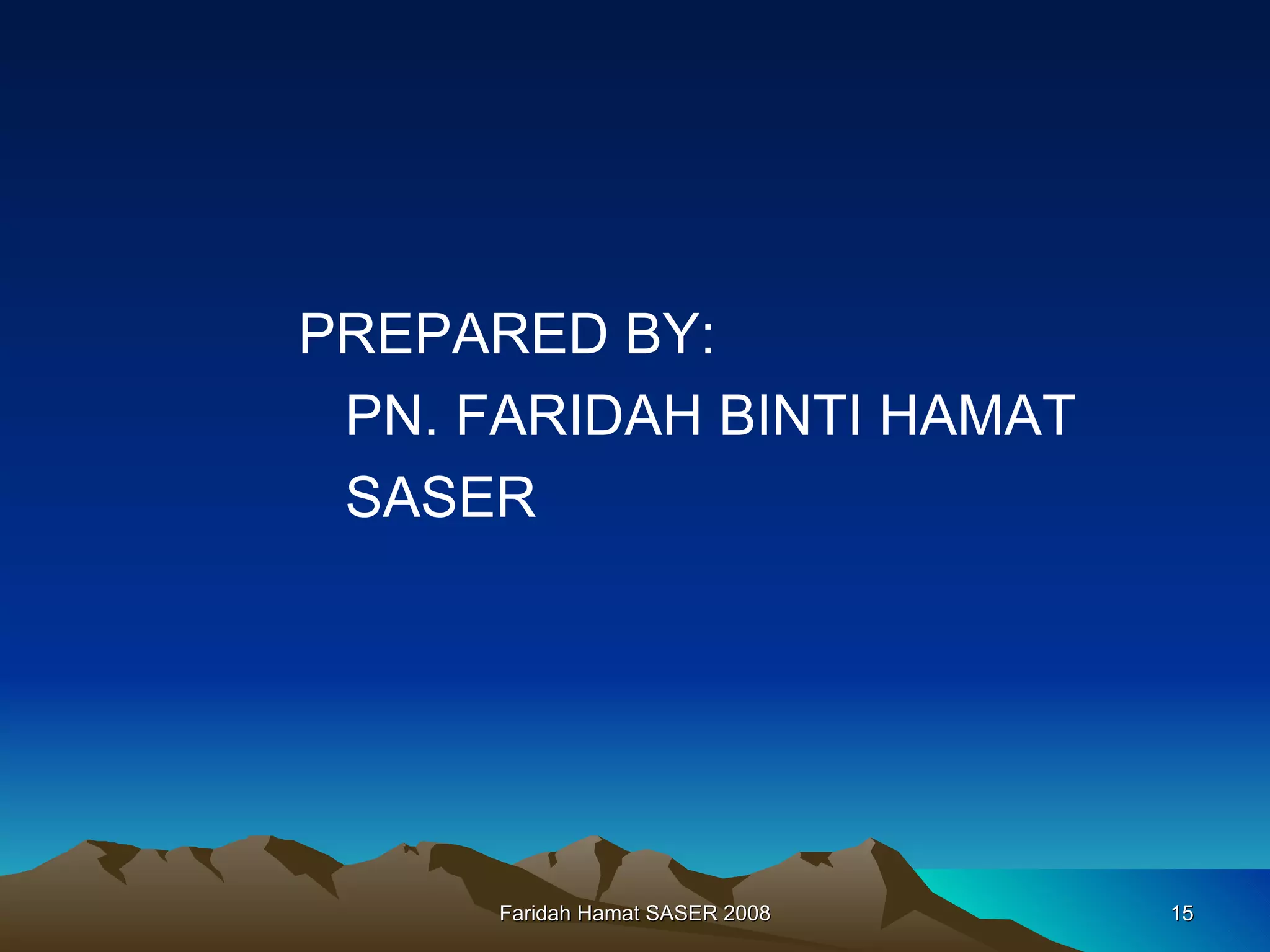 PREPARED BY: PN. FARIDAH BINTI HAMAT SASER Faridah Hamat SASER 2008 