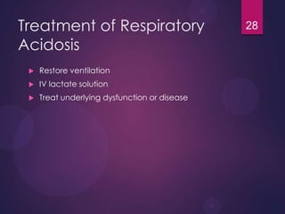 Treatment of Respiratory
Acidosis
 Restore ventilation
 IV lactate solution
 Treat underlying dysfunction or disease
28
 