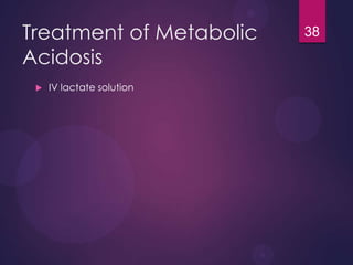 Treatment of Metabolic
Acidosis
 IV lactate solution
38
 