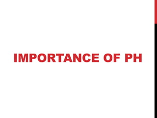 IMPORTANCE OF PH
 