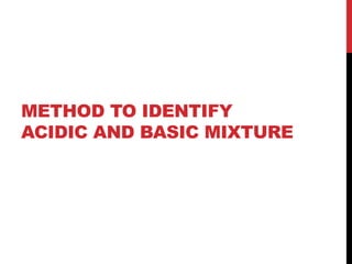 METHOD TO IDENTIFY
ACIDIC AND BASIC MIXTURE
 
