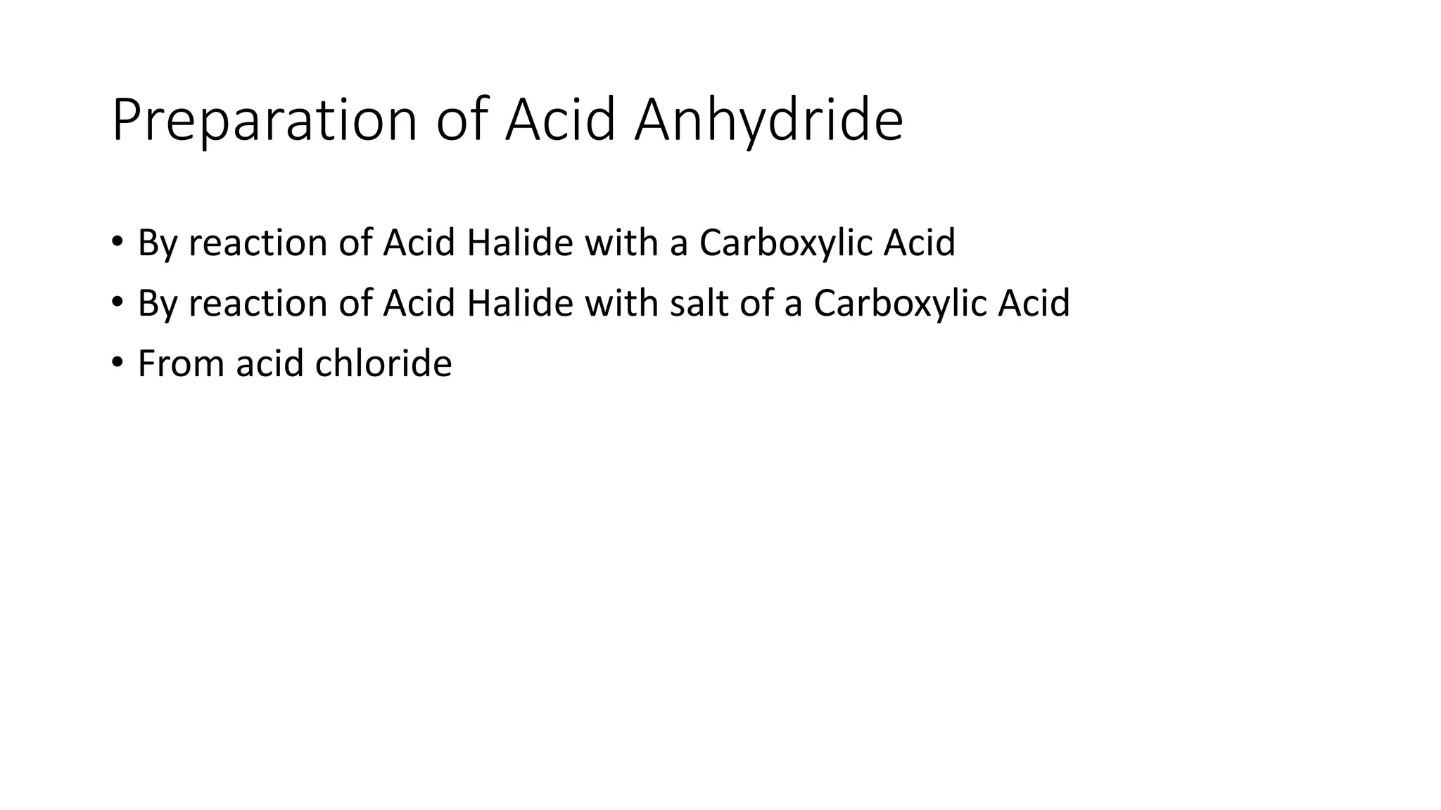 Preparation of Acid Anhydride
• By reaction of Acid Halide with a Carboxylic Acid
• By reaction of Acid Halide with salt of a Carboxylic Acid
• From acid chloride
 