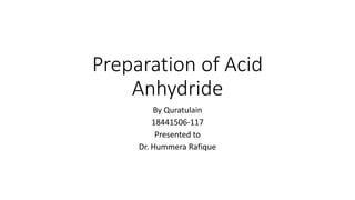 Preparation of Acid
Anhydride
By Quratulain
18441506-117
Presented to
Dr. Hummera Rafique
 