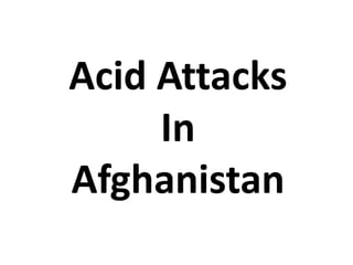 Acid Attacks
In
Afghanistan

 