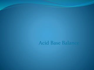 Acid Base Balance
 