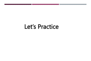 Let’s Practice
 