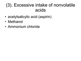(3). Excessive intake of nonvolatile acids acetylsalicylic acid (aspirin) Methanol Ammonium chloride 