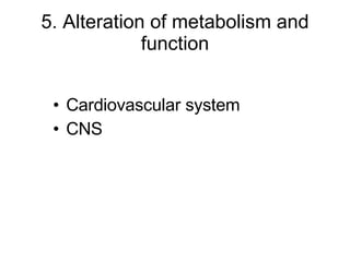5. Alteration of metabolism and function Cardiovascular system CNS 