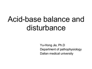 Acid-base balance and disturbance Yu-Hong Jia, Ph.D Department of pathophysiology Dalian medical university  