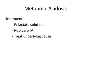 Metabolic Acidosis
Treatment
- IV lactate solution
- Nabicarb IV
- Treat underlying cause
 