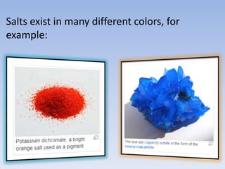 Salts exist in many different colors, for
example:
 