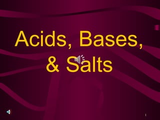 Acids, Bases,
& Salts
1
 