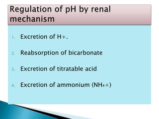 1. Excretion of H+.
2. Reabsorption of bicarbonate
3. Excretion of titratable acid
4. Excretion of ammonium (NH4+)
 