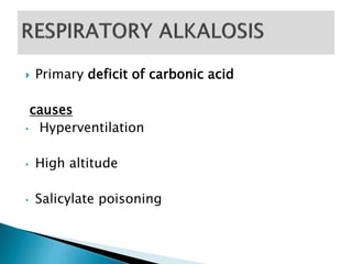  Primary deficit of carbonic acid
causes
• Hyperventilation
• High altitude
• Salicylate poisoning
 