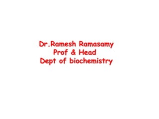 Dr.Ramesh Ramasamy
Prof & Head
Dept of biochemistry
 