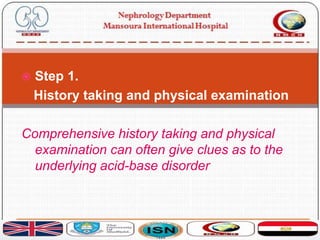  Step 1.
History taking and physical examination
Comprehensive history taking and physical
examination can often give clues as to the
underlying acid-base disorder
 