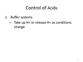 8
Control of Acids
1. Buffer systems
– Take up H+ or release H+ as conditions
change
 