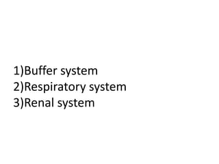 1)Buffer system
2)Respiratory system
3)Renal system
 