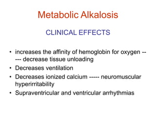 Metabolic Alkalosis
CLINICAL EFFECTS
• increases the affinity of hemoglobin for oxygen --
--- decrease tissue unloading
• ...