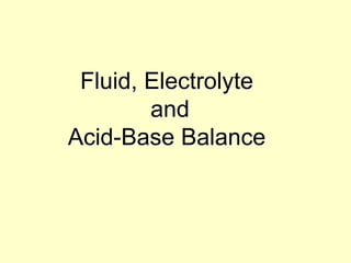 Fluid, Electrolyte
and
Acid-Base Balance
 