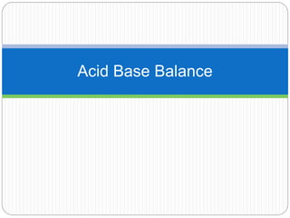 Acid Base Balance
 