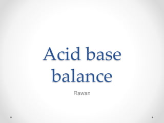 Acid base
balance
Rawan
 