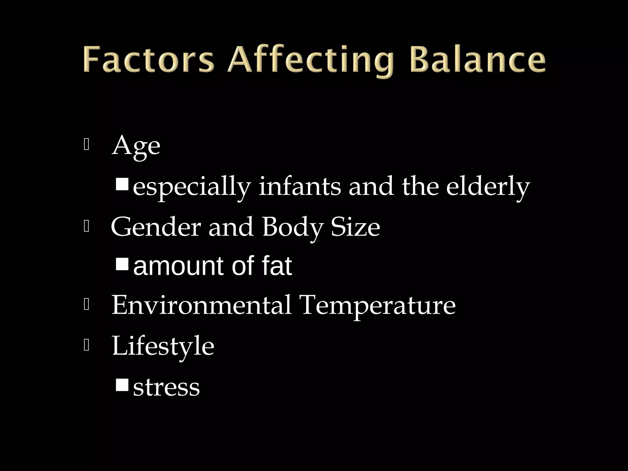 






Age
 especially infants and the elderly
Gender and Body Size
 amount of fat
Environmental Temperature
Lifestyle
 stress

 