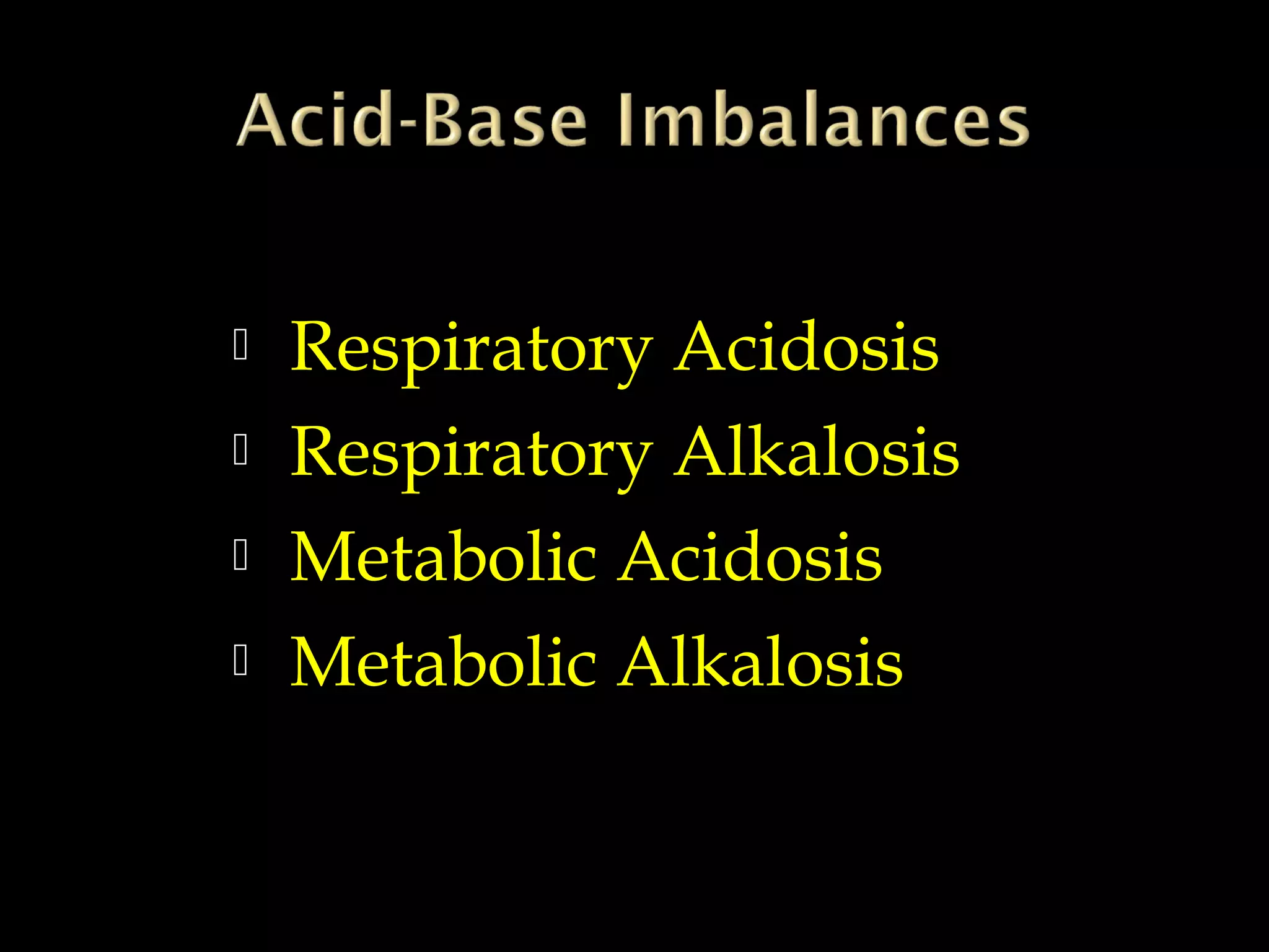




Respiratory Acidosis
Respiratory Alkalosis
Metabolic Acidosis
Metabolic Alkalosis

 