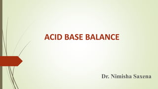 ACID BASE BALANCE
Dr. Nimisha Saxena
 