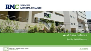 Acid Base Balance
Prof. Dr. Rashid Mahmood
 